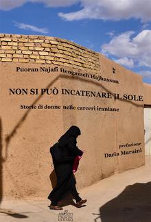 Non si può incatenare il sole. Storie di donne nelle carceri iraniane PDF