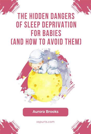 The Hidden Dangers of Sleep Deprivation for Babies (And How to Avoid Them) PDF