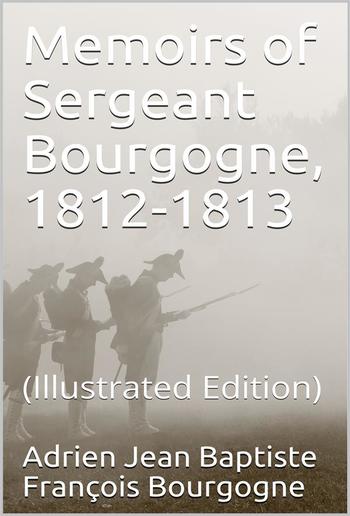 Memoirs of Sergeant Bourgogne, 1812-1813 PDF