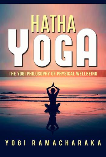 Hatha Yoga - The Yogi Philosophy of Physical Wellbeing PDF