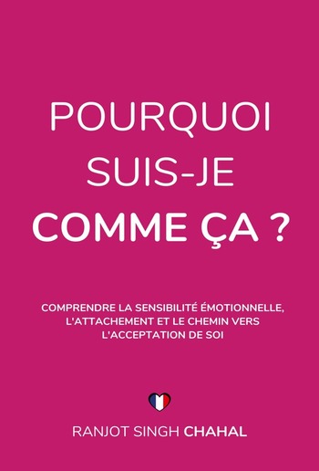 Pourquoi Suis-Je Comme Ça ? : Comprendre la Sensibilité Émotionnelle, l'Attachement et le Chemin vers l'Acceptation de Soi PDF