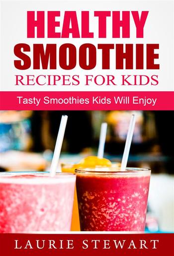 Healthy Smoothie Recipes For Kids: Tasty Smoothies Kids Will Enjoy PDF
