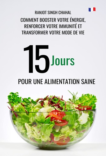 15 Jours pour une Alimentation Saine : Comment Booster Votre Énergie, Renforcer Votre Immunité et Transformer Votre Mode de Vie PDF