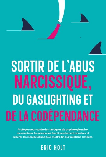 Sortir de l’abus narcissique, du gaslighting et de la codépendance: Protégez-vous contre les tactiques de psychologie noire, reconnaissez les personnes émotionnellement abusives et repérez les manipulations pour mettre fin aux relations toxiques. PDF