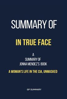 Summary of In True Face by Jonna Mendez: A Woman's Life in the CIA, Unmasked PDF