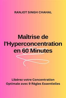 Maîtrise de l'Hyperconcentration en 60 Minutes : Libérez votre Concentration Optimale avec 9 Règles Essentielles PDF