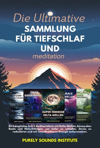 Die Ultimative Sammlung für Tiefschlaf und Meditation: Ein komplettes 5-in-1 Audioerlebnis mit Delta-Wellen, binauralen Beats und Naturklängen, um tiefer zu schlafen, Stress zu reduzieren und mit unaufhaltbarer Energie aufzuwachen PDF