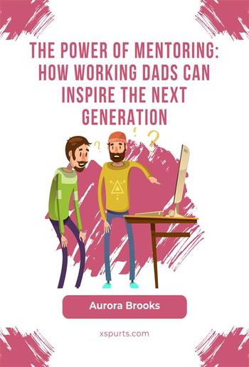 The Power of Mentoring: How Working Dads Can Inspire the Next Generation PDF