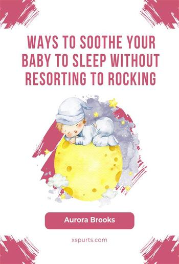 Ways to Soothe Your Baby to Sleep Without Resorting to Rocking PDF