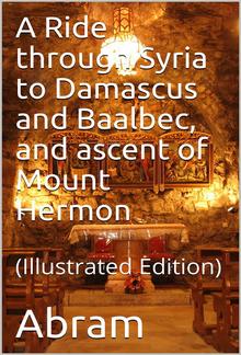 A Ride through Syria to Damascus and Baalbec, and ascent of Mount Hermon PDF