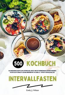 Intervallfasten Kochbuch: 500 kalorienarme Rezepte zum Stoffwechsel-Boost und Fettverbrennung (Intermittierendes Fasten leicht gemacht: Gesund Abnehmen mit 16:8 oder 5:2 - effektiv und nachhaltig!) PDF