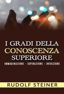 I Gradi della conoscenza superiore - Immaginazione - Ispirazione – Intuizione PDF