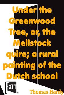 Under the Greenwood Tree, or, the Mellstock quire; a rural painting of the Dutch school PDF