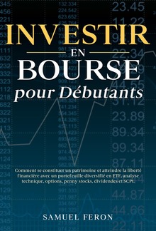 Investir en bourse pour débutants: Comment se constituer un patrimoine et atteindre la liberté financière avec un portefeuille diversifié en ETF, analyse technique, options, penny stocks, dividendes et SCPI. PDF