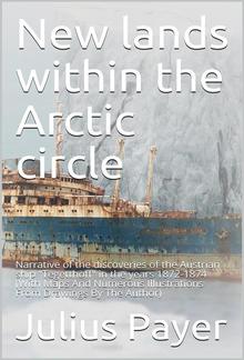 New lands within the Arctic circle / Narrative of the discoveries of the Austrian ship / "Tegetthoff" in the years 1872-1874 PDF