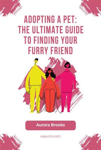 Adopting a Pet- The Ultimate Guide to Finding Your Furry Friend PDF