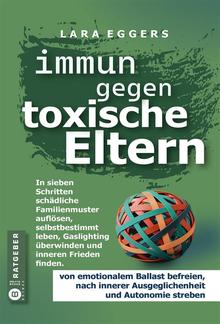 Immun gegen toxische Eltern: Schädliche Familienmuster auflösen, selbstbestimmt leben, Gaslighting überwinden und inneren Frieden finden PDF