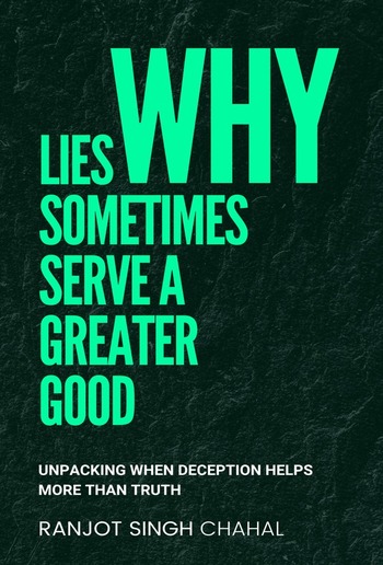 Why Lies Sometimes Serve a Greater Good: Unpacking When Deception Helps More Than Truth PDF