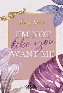 I'M Not Like You Want Me PDF