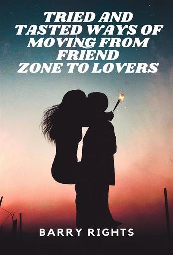 Tried And Tasted Ways of Moving From Friend Zone to Lovers PDF