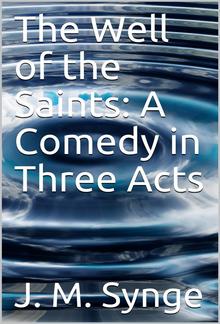 The Well of the Saints: A Comedy in Three Acts PDF