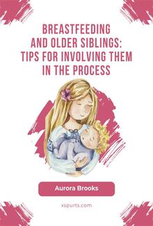 Breastfeeding and older siblings: Tips for involving them in the process PDF