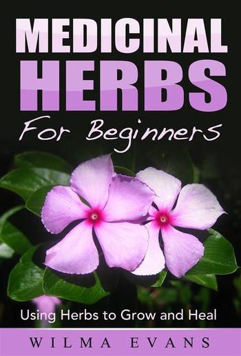 Medicinal Herbs For Beginners: Using Herbs to Grow and Heal PDF