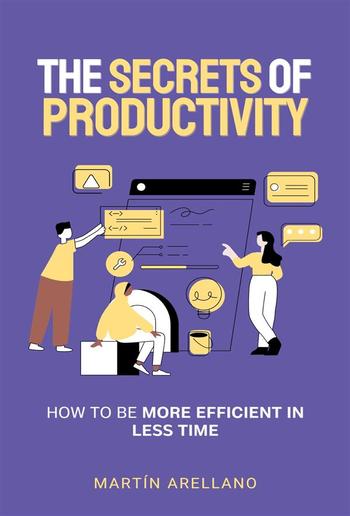 The Secrets of Productivity: How to be More Efficient in Less Time PDF