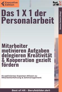 Das 1 X 1 der Personalarbeit – Mitarbeiter motivieren, Aufgaben delegieren, Kreativität & Kooperation gezielt fördern PDF