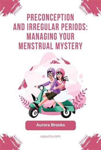 Preconception and Irregular Periods- Managing Your Menstrual Mystery PDF