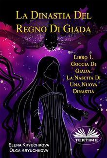 La Dinastia Del Regno Di Giada. Libro 1. Goccia Di Giada. La Nascita Di Una Nuova Dinastia PDF