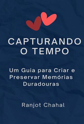 Capturando o Tempo: Um Guia para Criar e Preservar Memórias Duradouras PDF