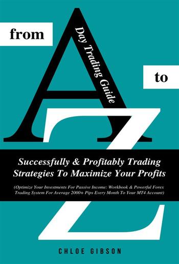 Day Trading Guide From A To Z: Successfully & Profitably Trading Strategies To Maximize Your Profits PDF