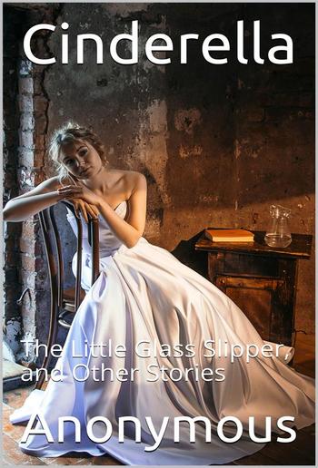 Cinderella; Or, The Little Glass Slipper, and Other Stories PDF