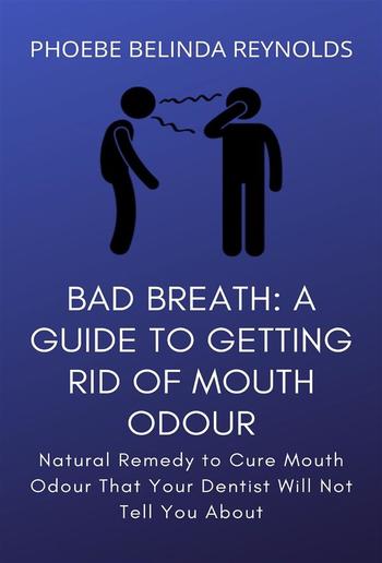 Bad Breath: A Guide to Getting Rid Of Mouth Odour PDF