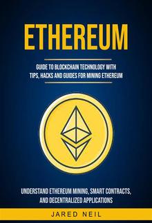 Ethereum: Guide to Blockchain Technology With Tips, Hacks and Guides for Mining Ethereum (Understand Ethereum Mining, Smart Contracts, and Decentralized Applications) PDF