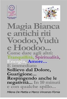 Magia Bianca e antichi riti Voodoo,Vudù e Hoodoo... Come dare agli altri: Tranquillità, Spiritualità, Energia, Amore... E immediato Sollievo dal Dolore, Guarigione... Respingendo anche le negatività... PDF