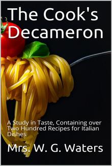 The Cook's Decameron / A Study in Taste, Containing over Two Hundred Recipes for Italian Dishes PDF