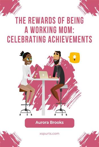 The Rewards of Being a Working Mom: Celebrating Achievements PDF