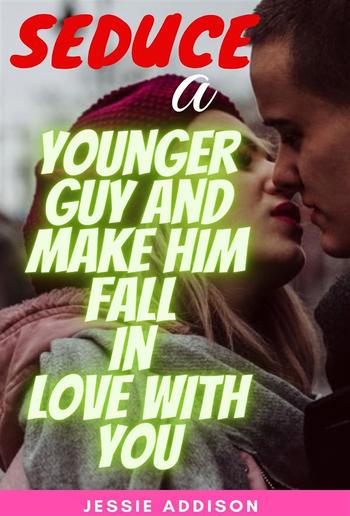 Seduce a Younger guy and Make Him Fall in Love with You PDF