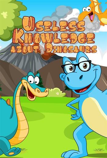 Useless Knowledge about Dinosaurs PDF