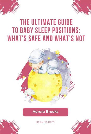 The Ultimate Guide to Baby Sleep Positions- What's Safe and What's Not PDF