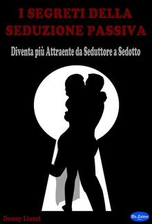 I Segreti della Seduzione Passiva PDF