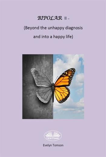 Bipolar II - (Beyong The Unhappy Diagnosis And Into A Happy Life) PDF