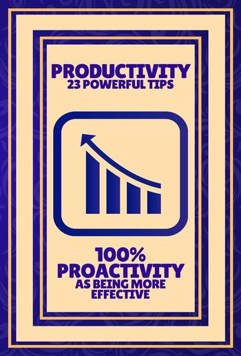 Productivity 23 Powerful Tips - 100% Proactivity as Being More Effective PDF