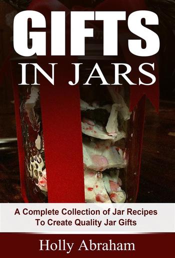 Gifts in Jars: A Complete Collection of Jar Recipes To Create Quality Jar Gifts PDF