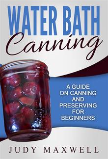 Water Bath Canning: A Guide On Canning And Preserving For Beginners PDF