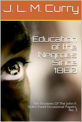 Education of the Negroes Since 1860 / The Trustees Of The John F. Slater Fund Occasional Papers, No. 3 PDF