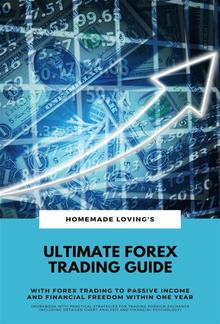 Ultimate Forex Trading Guide: With FX Trading To Passive Income & Financial Freedom Within One Year PDF