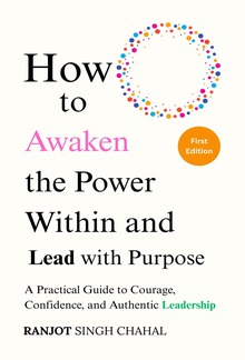 How to Awaken the Power Within and Lead with Purpose: A Practical Guide to Courage, Confidence, and Authentic Leadership PDF
